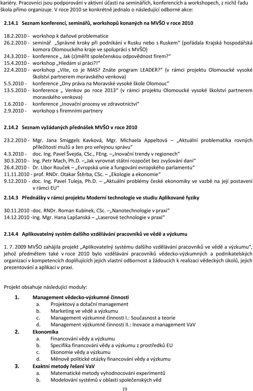 10 18.2.2010 - workshop k daňové problematice 26.2.2010 - seminář Správné kroky při podnikání v Rusku nebo s Ruskem (pořádala Krajská hospodářská komora Olomouckého kraje ve spolupráci s MVŠO) 24.3.