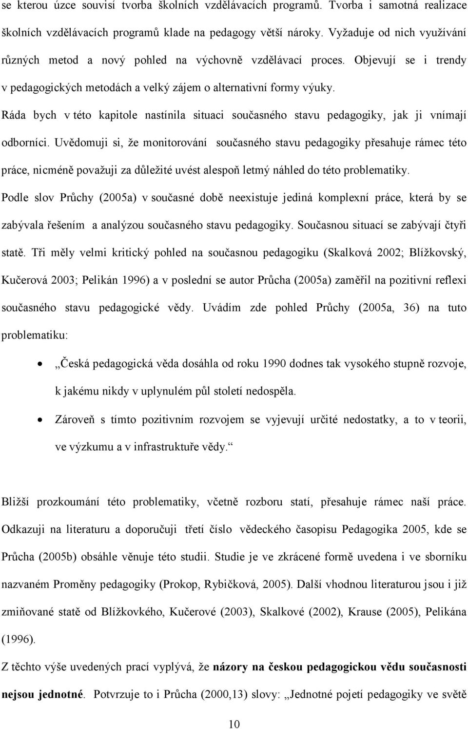 Ráda bych v této kapitole nastínila situaci současného stavu pedagogiky, jak ji vnímají odborníci.