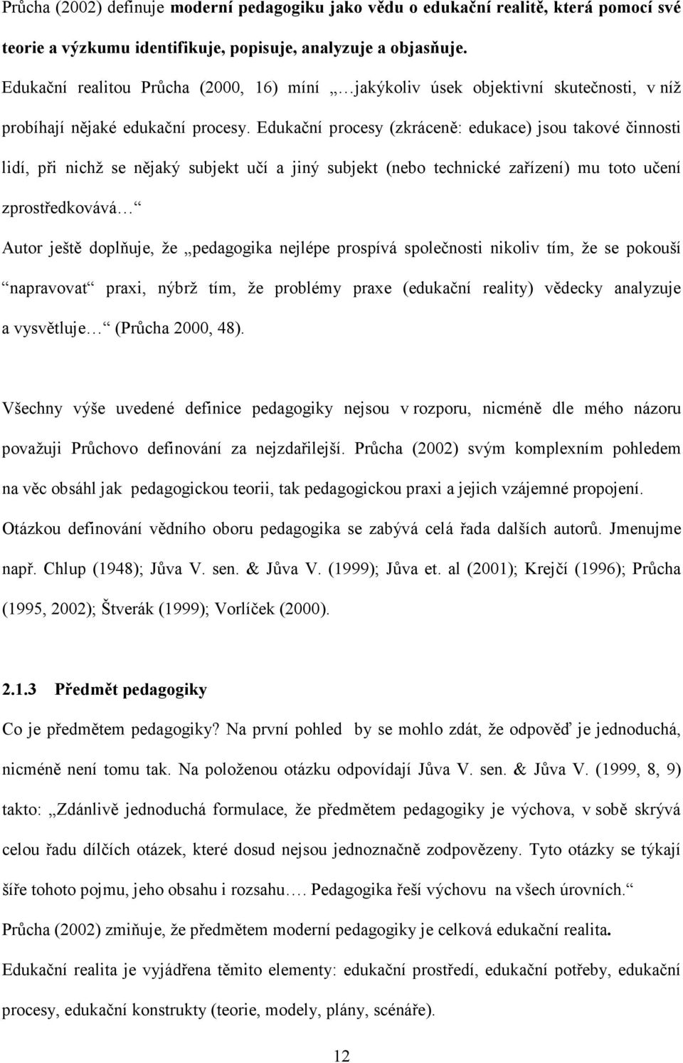 Edukační procesy (zkráceně: edukace) jsou takové činnosti lidí, při nichž se nějaký subjekt učí a jiný subjekt (nebo technické zařízení) mu toto učení zprostředkovává Autor ještě doplňuje, že