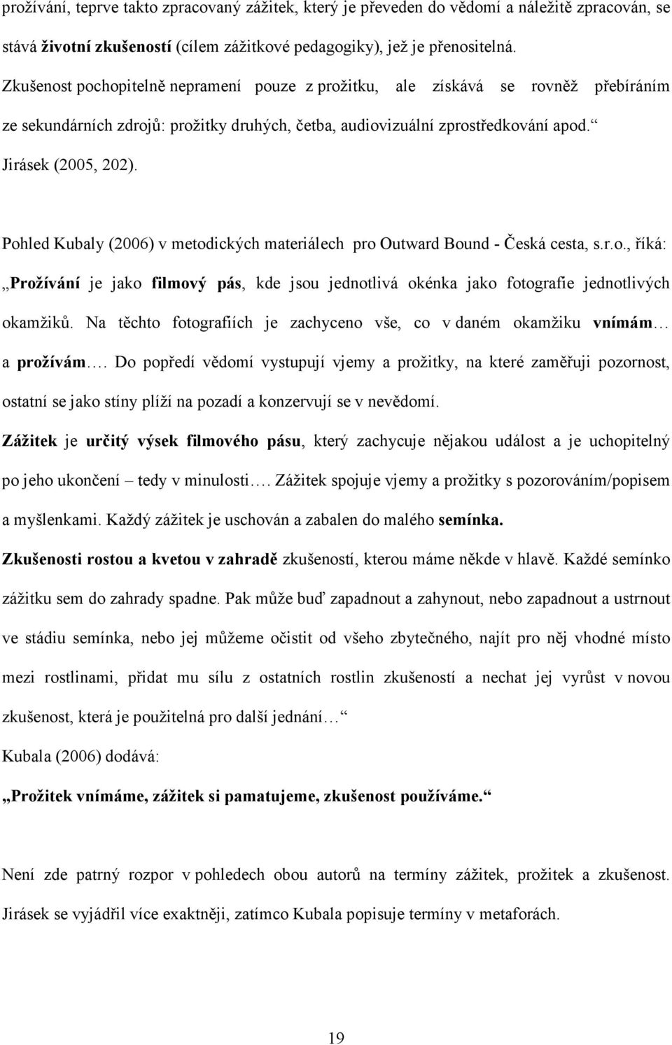 Pohled Kubaly (2006) v metodických materiálech pro Outward Bound - Česká cesta, s.r.o., říká: Prožívání je jako filmový pás, kde jsou jednotlivá okénka jako fotografie jednotlivých okamžiků.