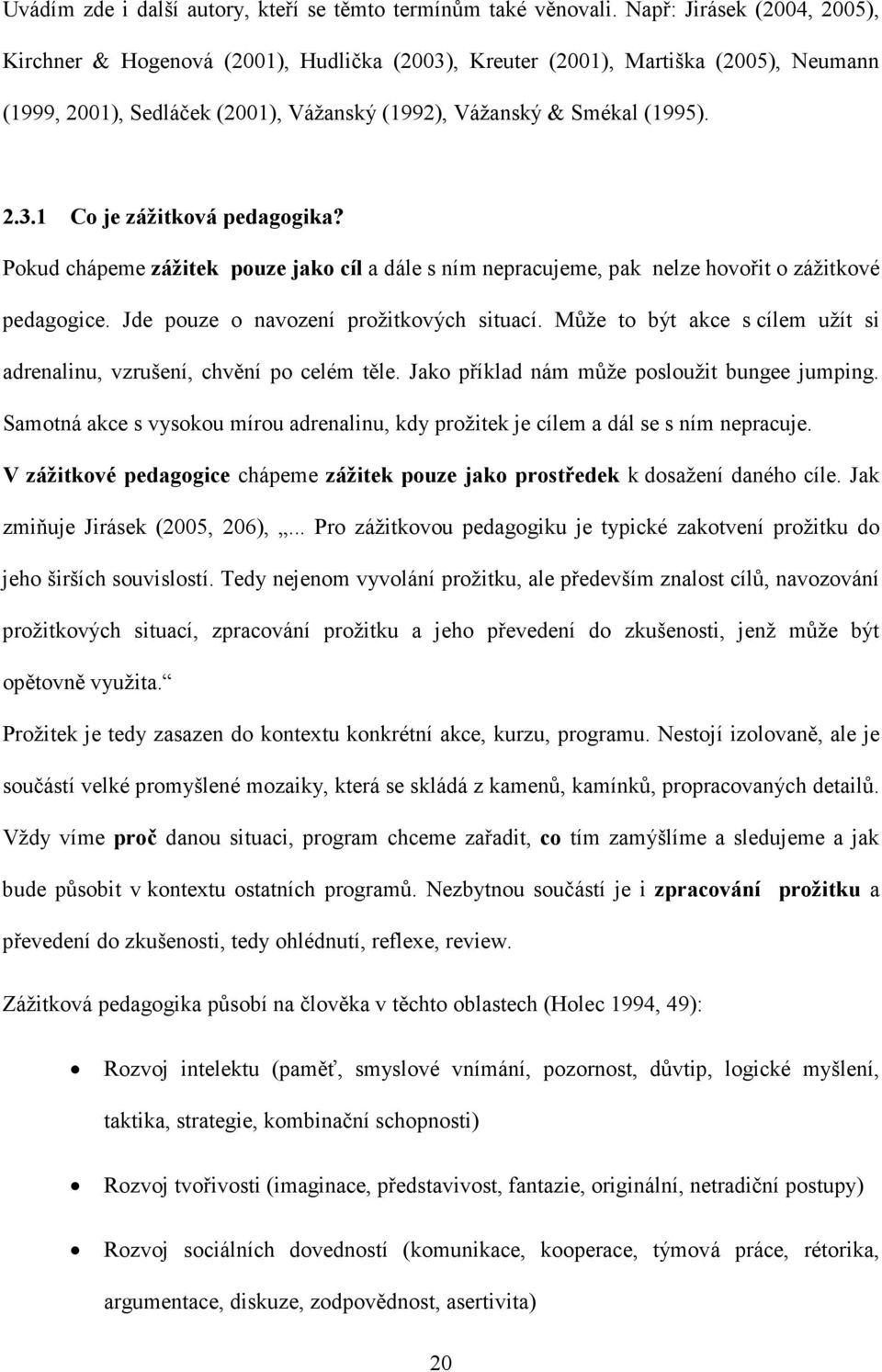 Pokud chápeme zážitek pouze jako cíl a dále s ním nepracujeme, pak nelze hovořit o zážitkové pedagogice. Jde pouze o navození prožitkových situací.