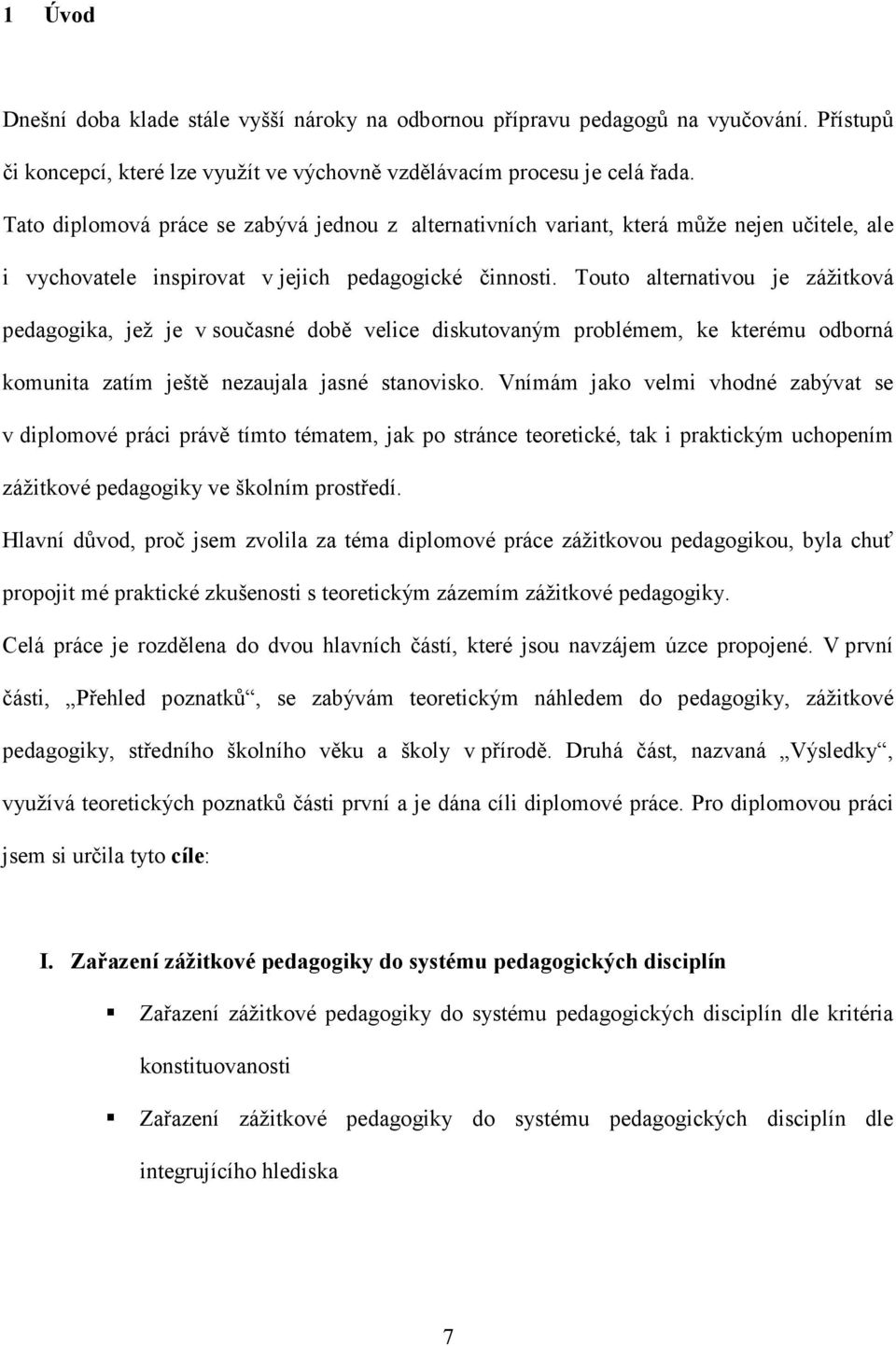 Touto alternativou je zážitková pedagogika, jež je v současné době velice diskutovaným problémem, ke kterému odborná komunita zatím ještě nezaujala jasné stanovisko.