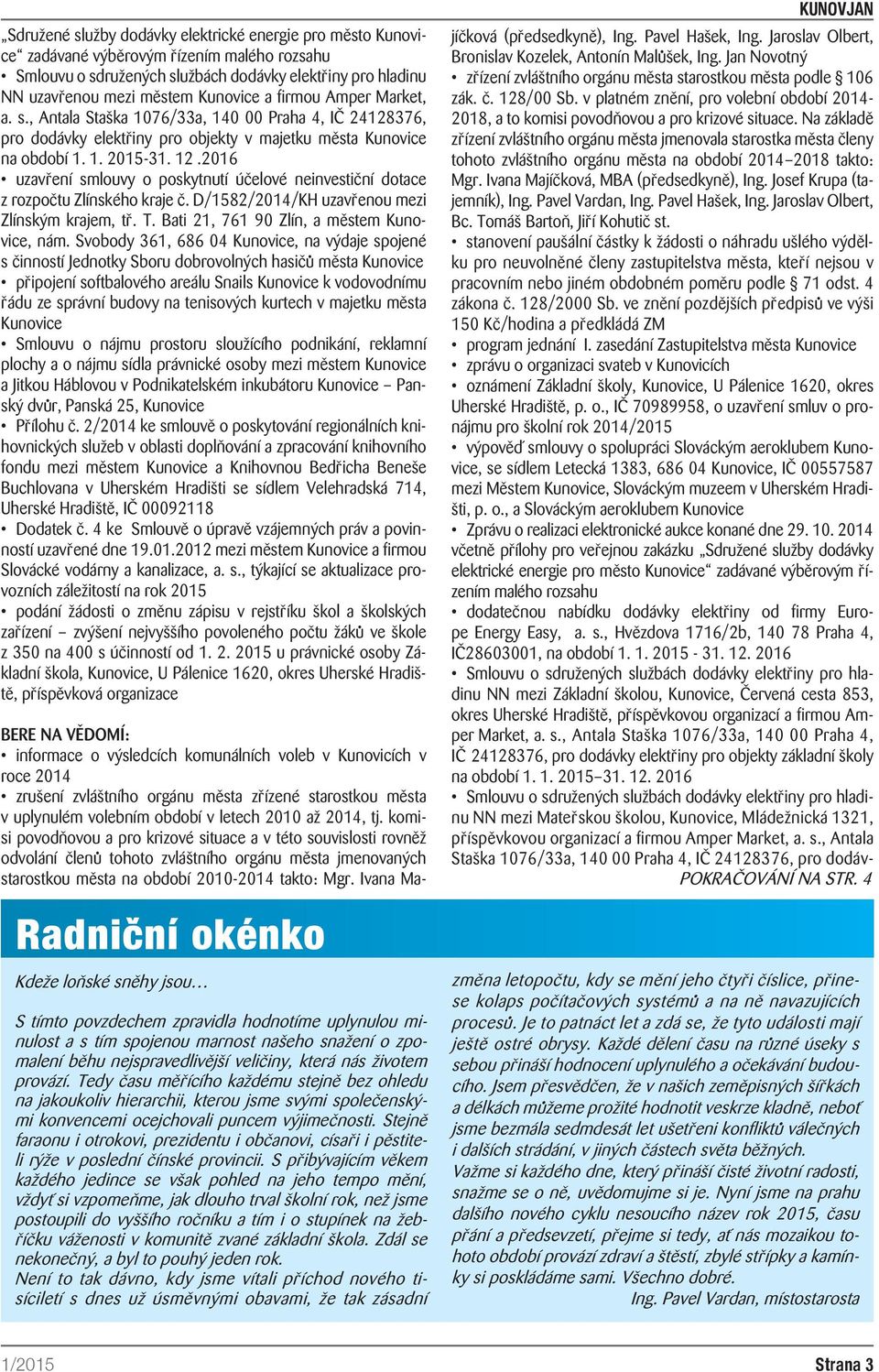 2016 uzavření smlouvy o poskytnutí účelové neinvestiční dotace z rozpočtu Zlínského kraje č. D/1582/2014/KH uzavřenou mezi Zlínským krajem, tř. T. Bati 21, 761 90 Zlín, a městem Kunovice, nám.