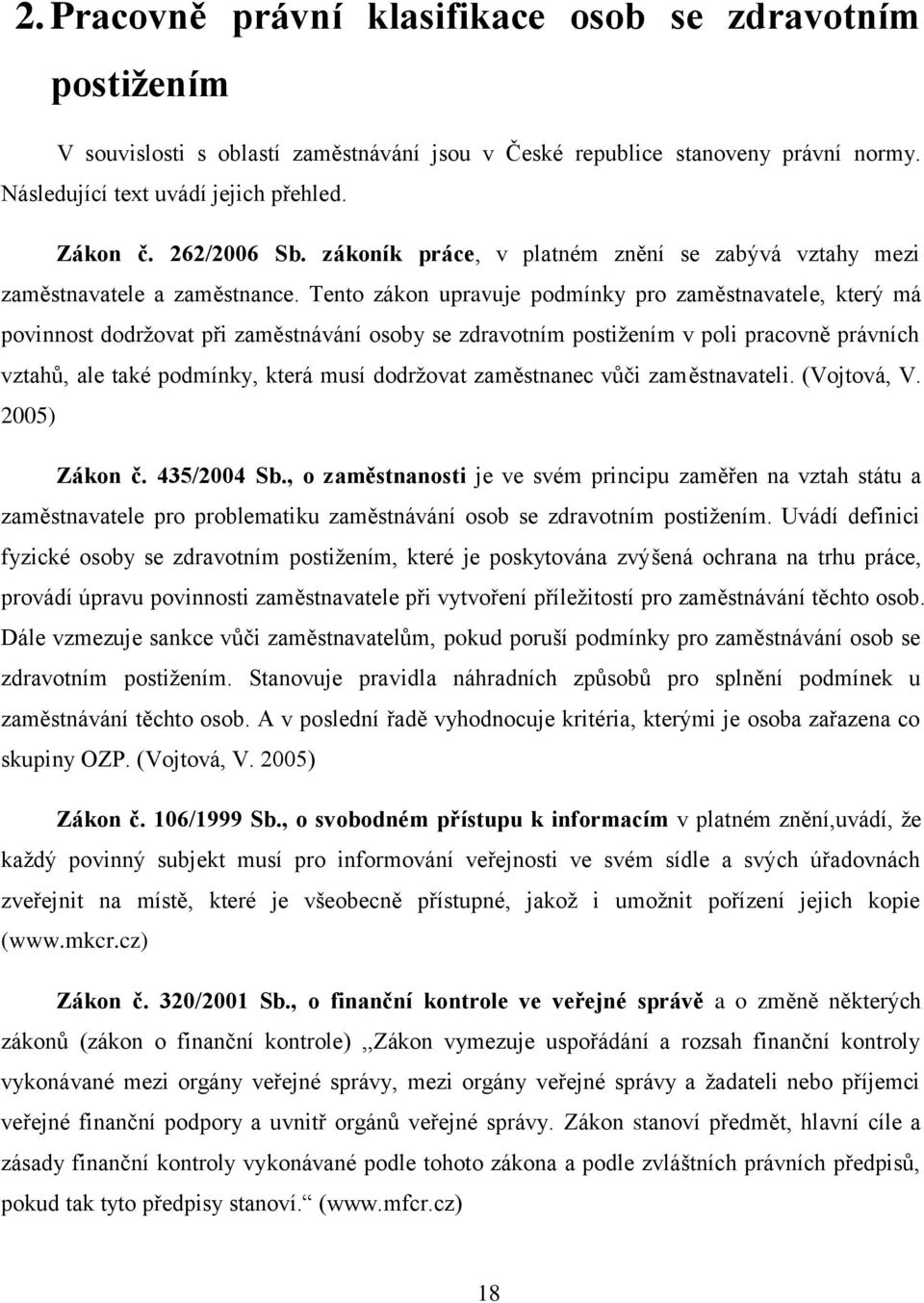 Tento zákon upravuje podmínky pro zaměstnavatele, který má povinnost dodržovat při zaměstnávání osoby se zdravotním postižením v poli pracovně právních vztahů, ale také podmínky, která musí dodržovat