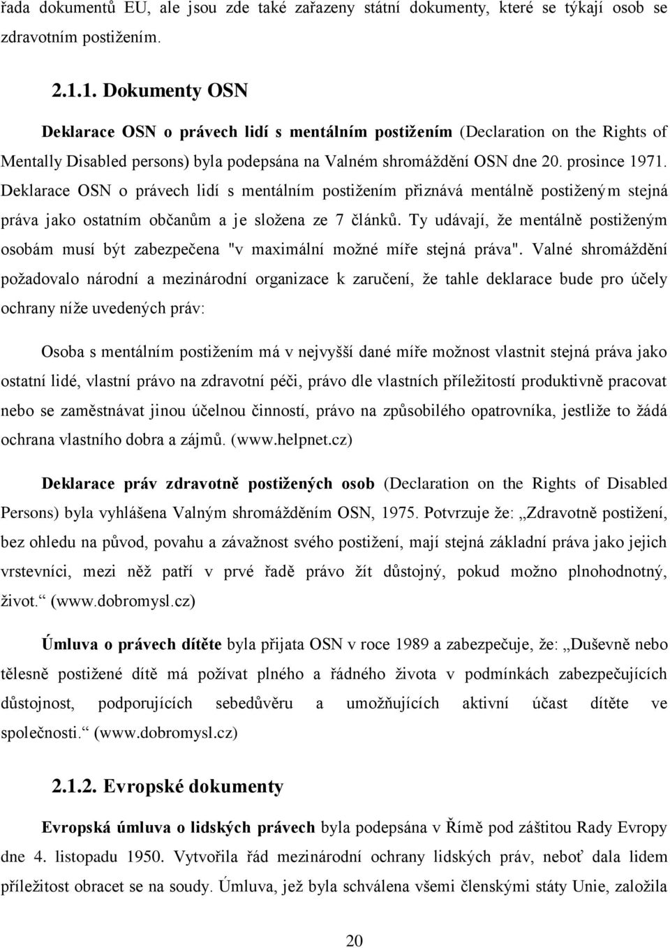 Deklarace OSN o právech lidí s mentálním postižením přiznává mentálně postiženým stejná práva jako ostatním občanům a je složena ze 7 článků.