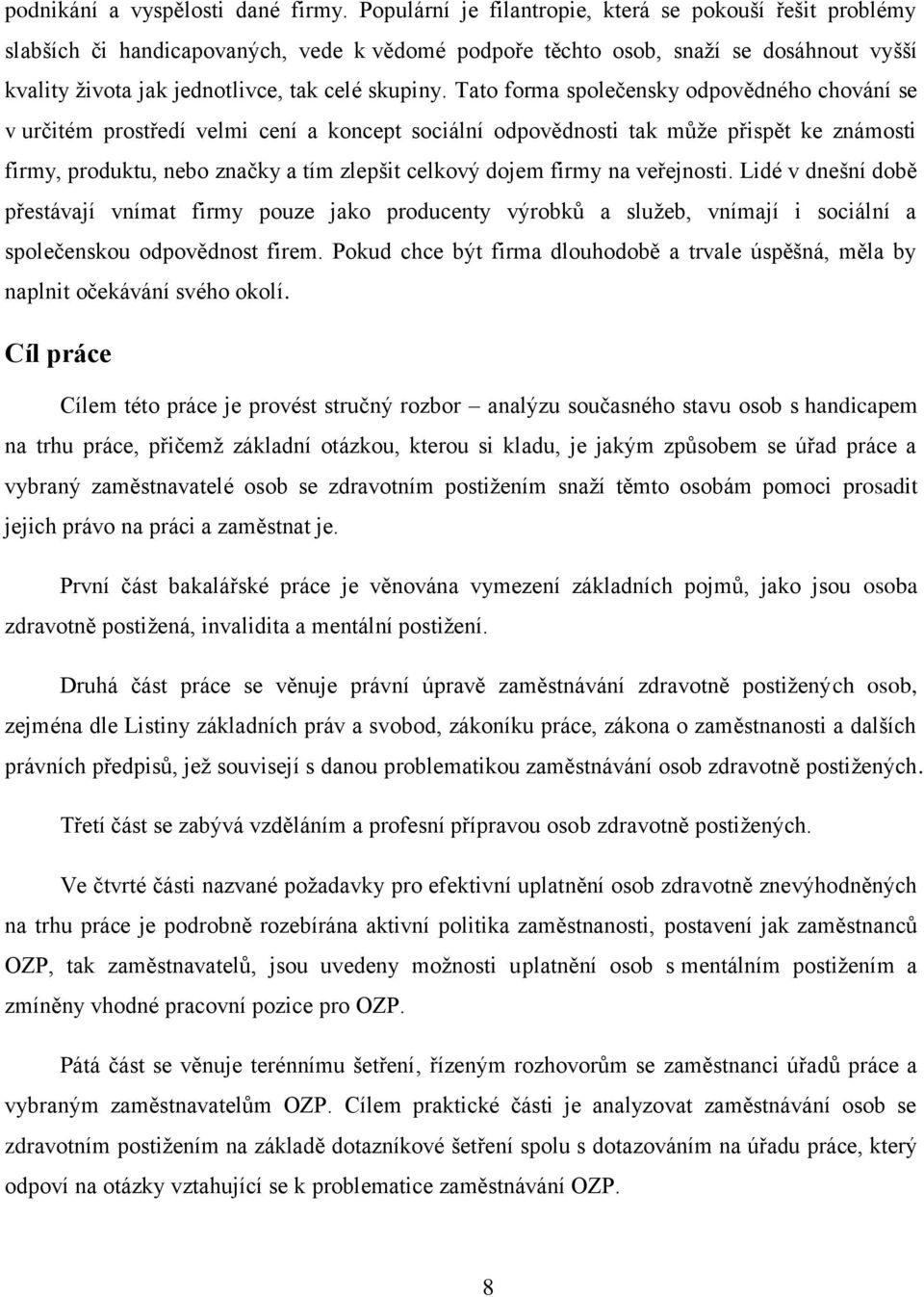 Tato forma společensky odpovědného chování se v určitém prostředí velmi cení a koncept sociální odpovědnosti tak může přispět ke známosti firmy, produktu, nebo značky a tím zlepšit celkový dojem