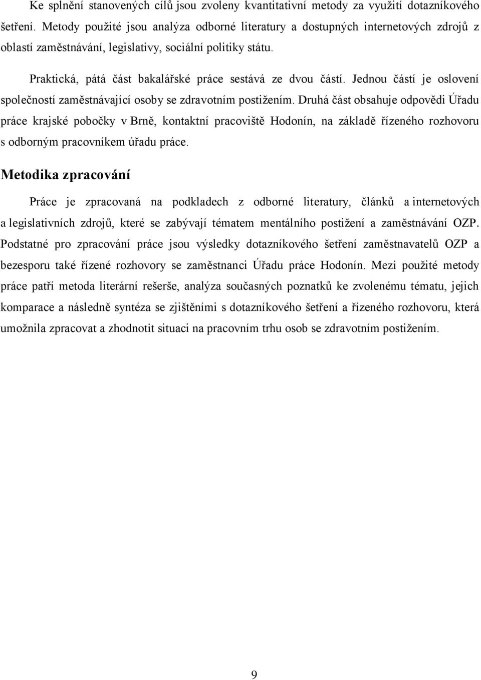 Praktická, pátá část bakalářské práce sestává ze dvou částí. Jednou částí je oslovení společností zaměstnávající osoby se zdravotním postižením.