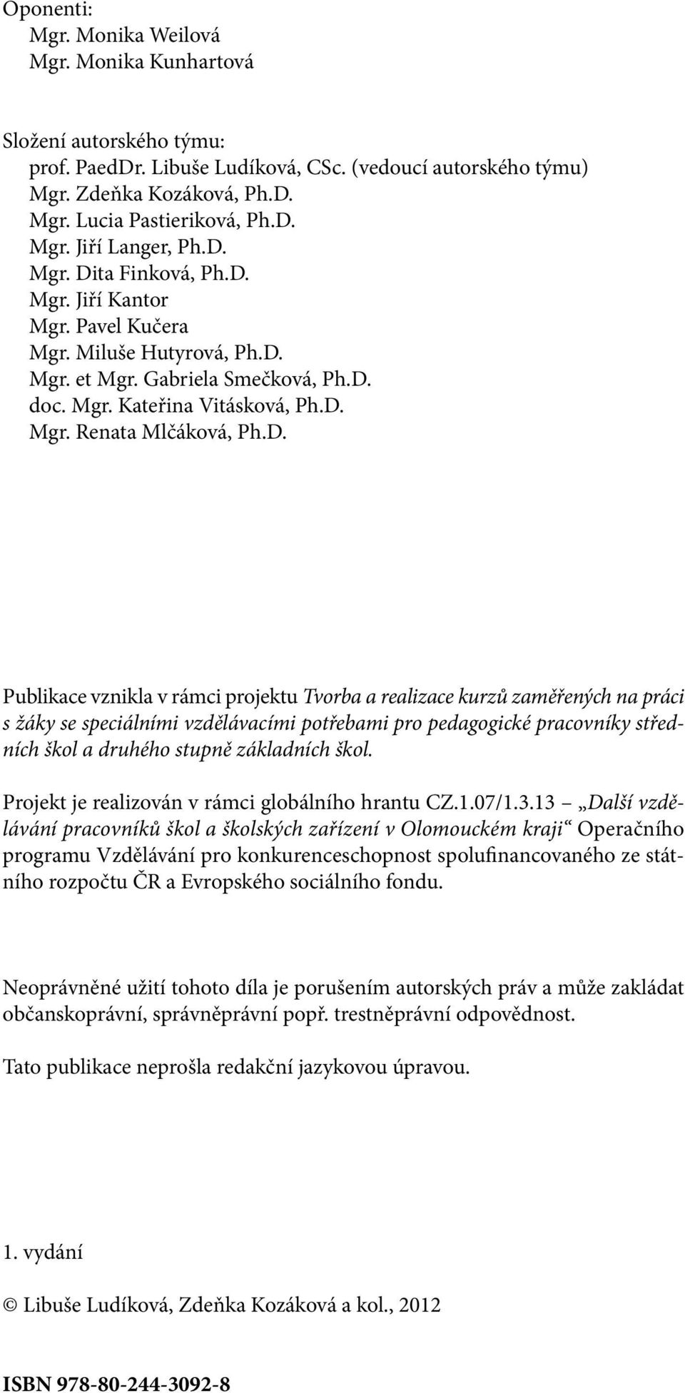 Publikace vznikla v rámci projektu Tvorba a realizace kurzů zaměřených na práci s žáky se speciálními vzdělávacími potřebami pro pedagogické pracovníky středních škol a druhého stupně základních škol.