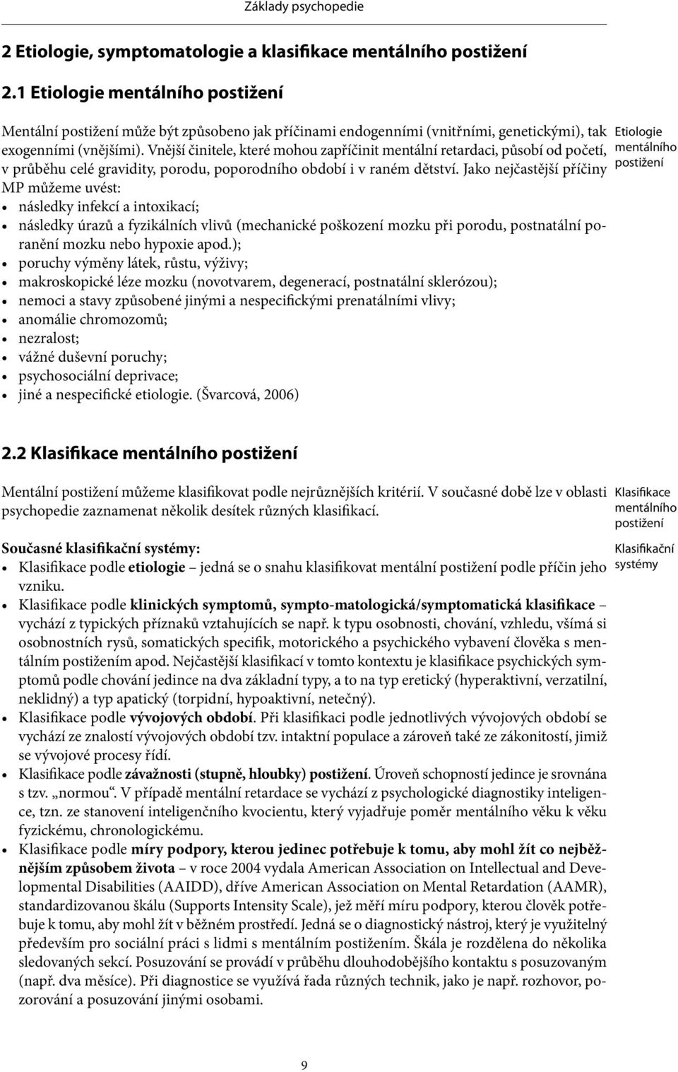 Vnější činitele, které mohou zapříčinit mentální retardaci, působí od početí, v průběhu celé gravidity, porodu, poporodního období i v raném dětství.