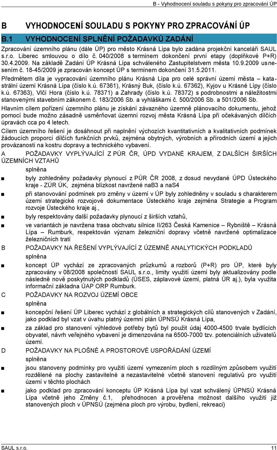 4/28 s termínem dokončení první etapy (doplňkové P+R).4.29. Na základě Zadání ÚP Krásná Lípa schváleného Zastupitelstvem města.9.29 usnesením č. 8-45/29 je zpracován koncept ÚP s termínem dokončení.5.2. Předmětem díla je vypracování územního plánu Krásná Lípa pro celé správní území města kata strální území Krásná Lípa (číslo k.