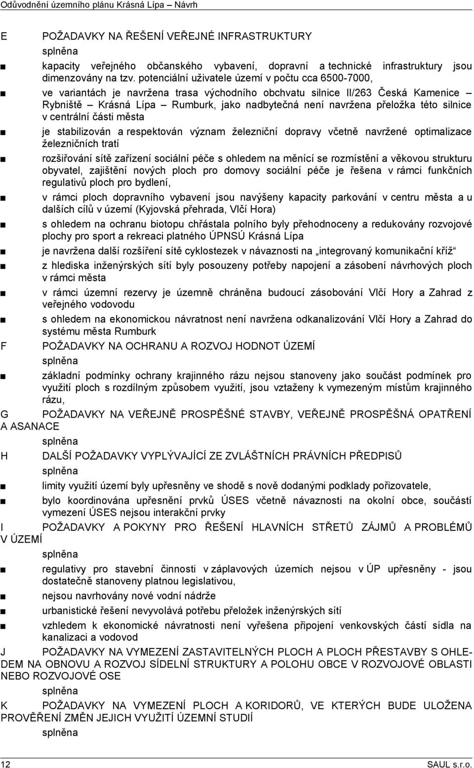 této silnice v centrální části města je stabilizován a respektován význam železniční dopravy včetně navržené optimalizace železničních tratí rozšiřování sítě zařízení sociální péče s ohledem na