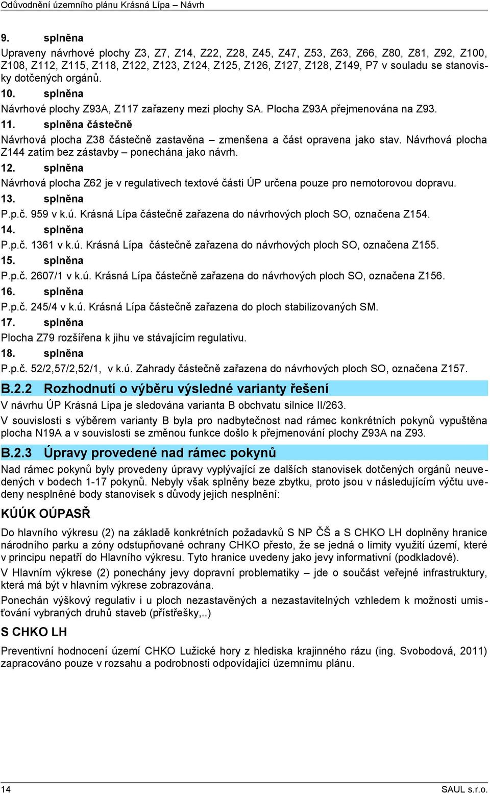 . splněna Návrhové plochy Z9A, Z7 zařazeny mezi plochy SA. Plocha Z9A přejmenována na Z9.. splněna částečně Návrhová plocha Z8 částečně zastavěna zmenšena a část opravena jako stav.