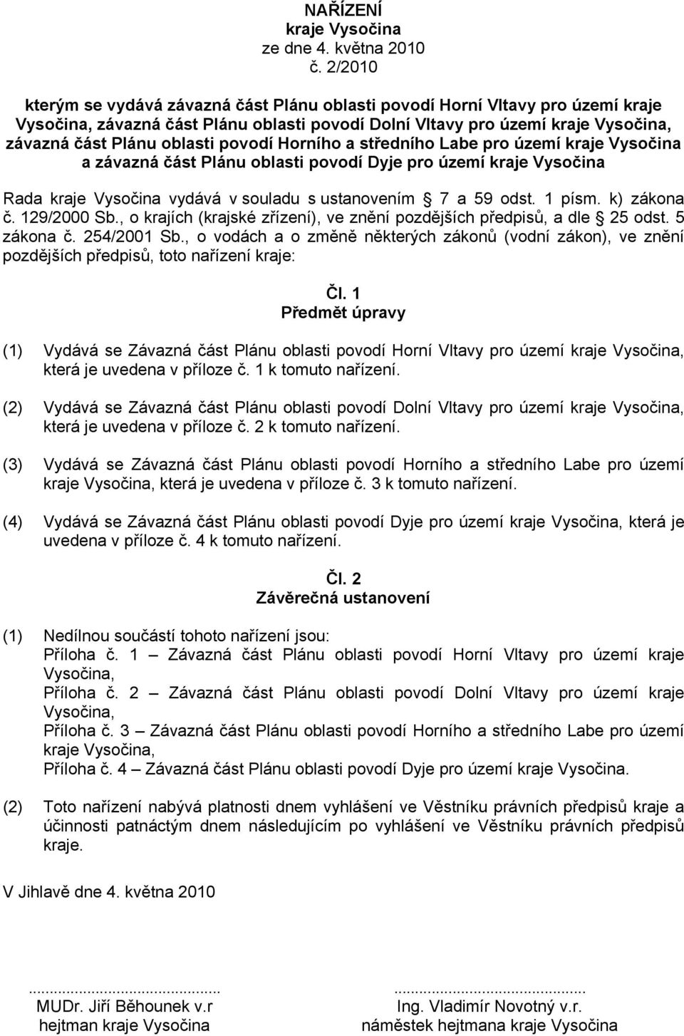 povodí Horního a středního Labe pro území kraje Vysočina a závazná část Plánu oblasti povodí Dyje pro území kraje Vysočina Rada kraje Vysočina vydává v souladu s ustanovením 7 a 59 odst. 1 písm.