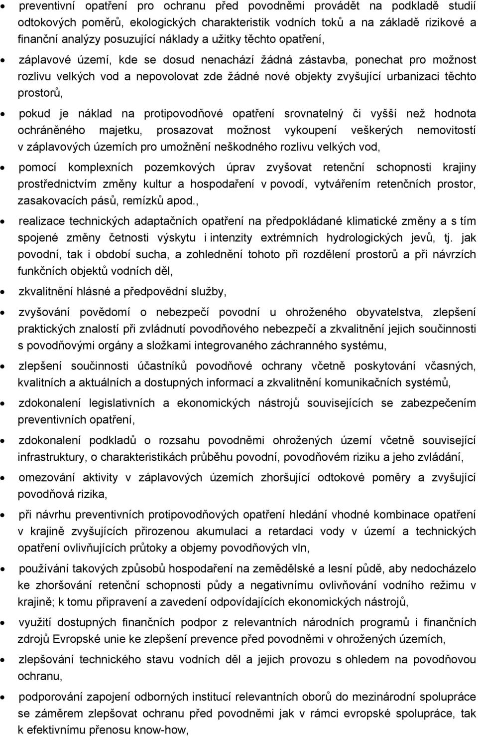 pokud je náklad na protipovodňové opatření srovnatelný či vyšší než hodnota ochráněného majetku, prosazovat možnost vykoupení veškerých nemovitostí v záplavových územích pro umožnění neškodného