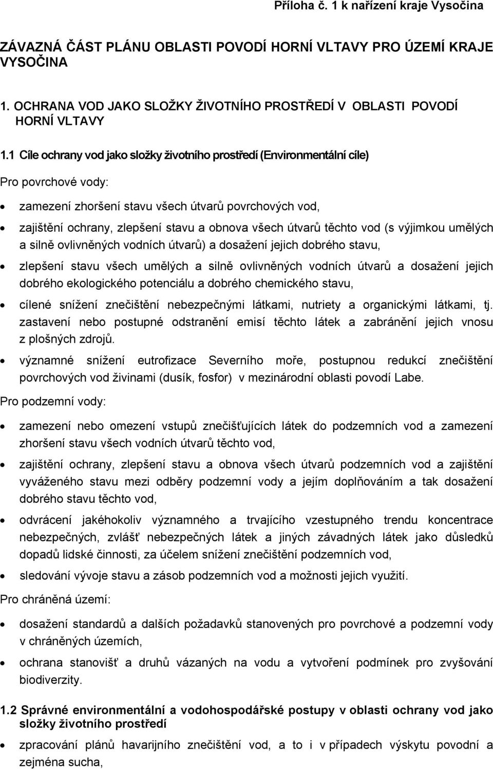 útvarů těchto vod (s výjimkou umělých a silně ovlivněných vodních útvarů) a dosažení jejich dobrého stavu, zlepšení stavu všech umělých a silně ovlivněných vodních útvarů a dosažení jejich dobrého