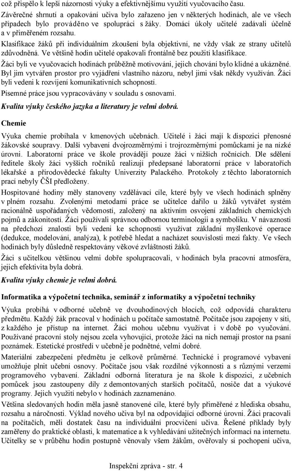 Klasifikace žáků při individuálním zkoušení byla objektivní, ne vždy však ze strany učitelů zdůvodněná. Ve většině hodin učitelé opakovali frontálně bez použití klasifikace.