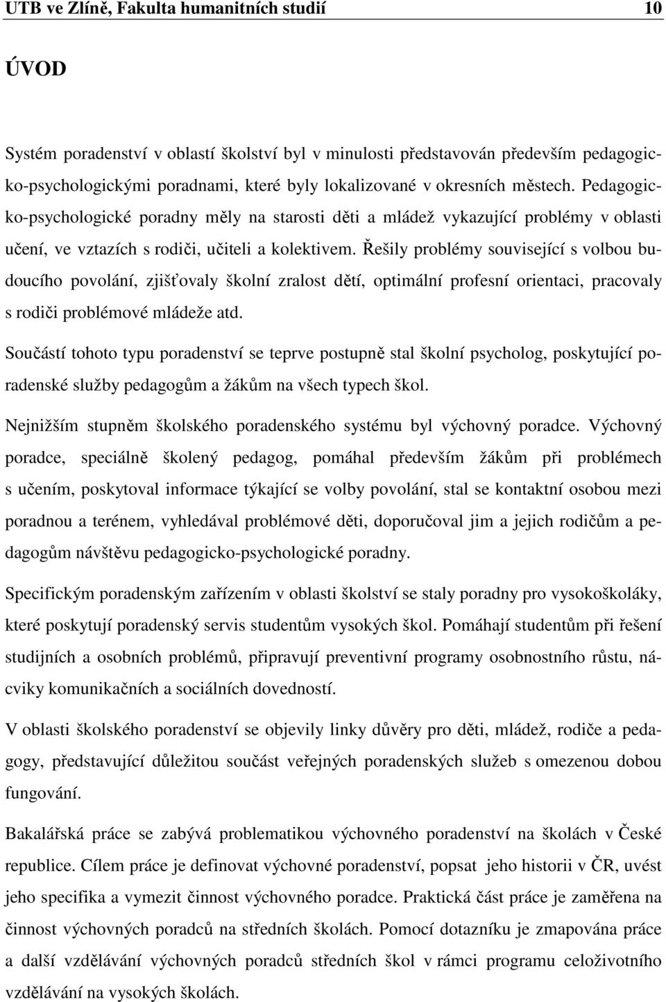 Řešily problémy související s volbou budoucího povolání, zjišťovaly školní zralost dětí, optimální profesní orientaci, pracovaly s rodiči problémové mládeže atd.