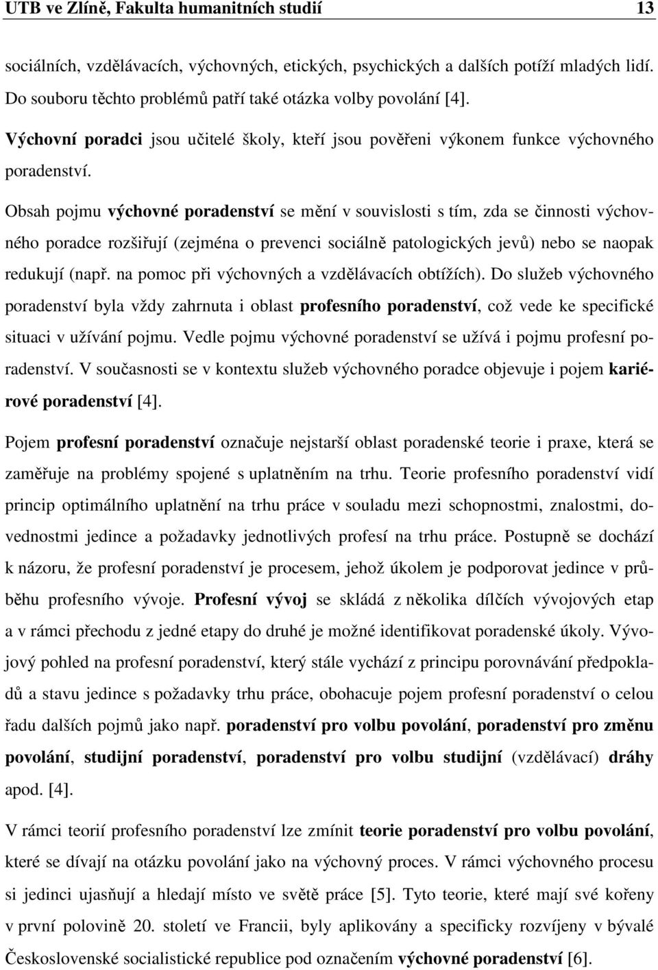 Obsah pojmu výchovné poradenství se mění v souvislosti s tím, zda se činnosti výchovného poradce rozšiřují (zejména o prevenci sociálně patologických jevů) nebo se naopak redukují (např.