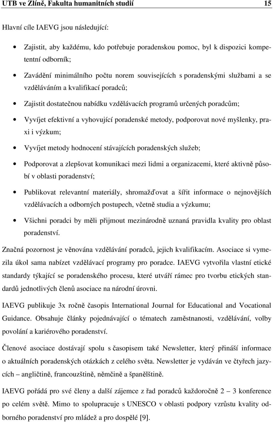 poradenské metody, podporovat nové myšlenky, praxi i výzkum; Vyvíjet metody hodnocení stávajících poradenských služeb; Podporovat a zlepšovat komunikaci mezi lidmi a organizacemi, které aktivně