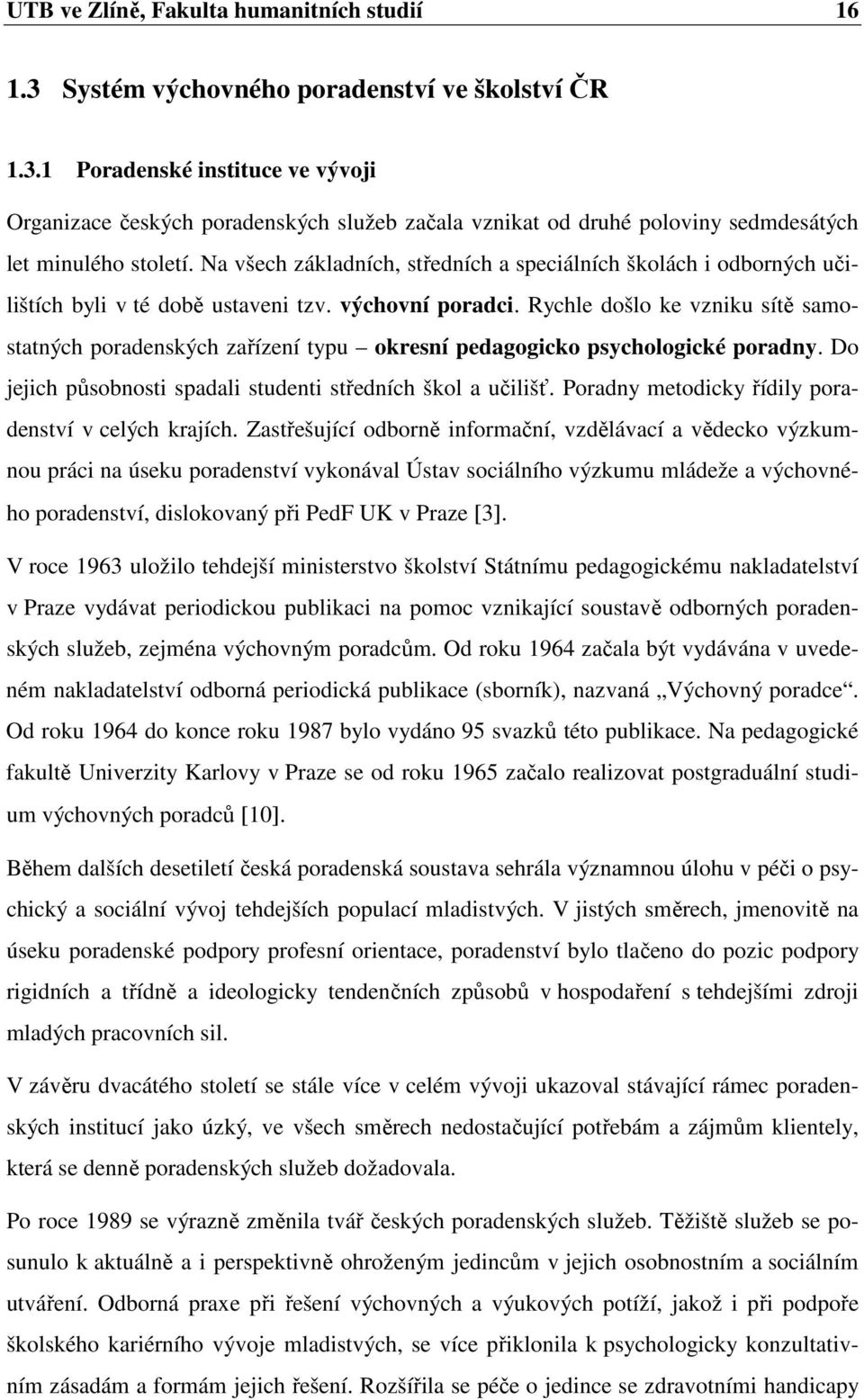 Rychle došlo ke vzniku sítě samostatných poradenských zařízení typu okresní pedagogicko psychologické poradny. Do jejich působnosti spadali studenti středních škol a učilišť.