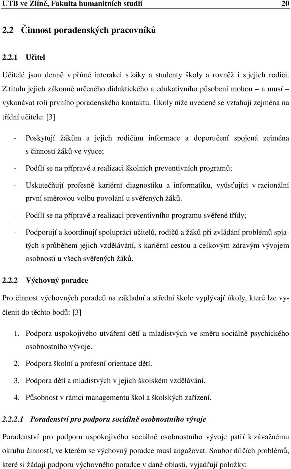 Úkoly níže uvedené se vztahují zejména na třídní učitele: [3] - Poskytují žákům a jejich rodičům informace a doporučení spojená zejména s činností žáků ve výuce; - Podílí se na přípravě a realizaci