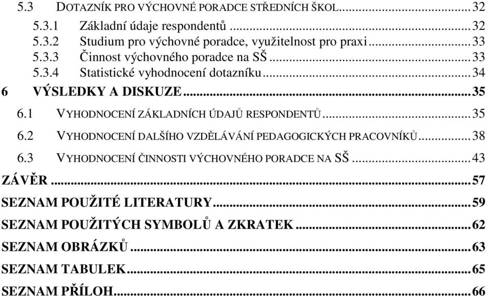 1 VYHODNOCENÍ ZÁKLADNÍCH ÚDAJŮ RESPONDENTŮ...35 6.2 VYHODNOCENÍ DALŠÍHO VZDĚLÁVÁNÍ PEDAGOGICKÝCH PRACOVNÍKŮ...38 6.