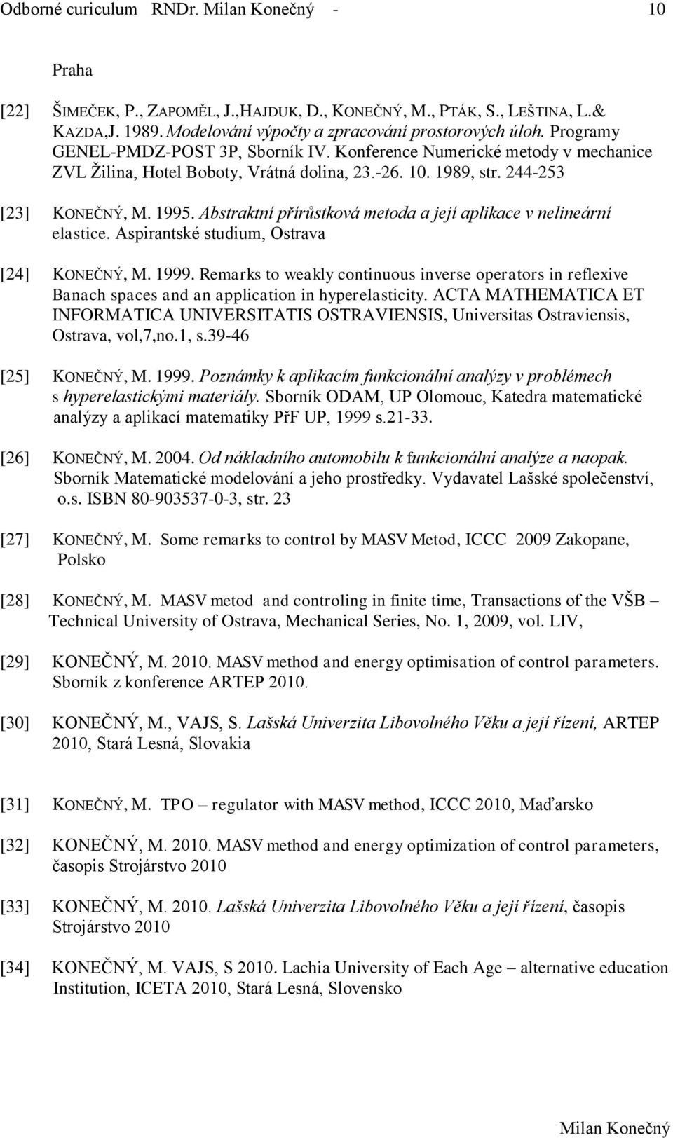 Abstraktní přírůstková metoda a její aplikace v nelineární elastice. Aspirantské studium, Ostrava [24] KONEČNÝ, M. 1999.