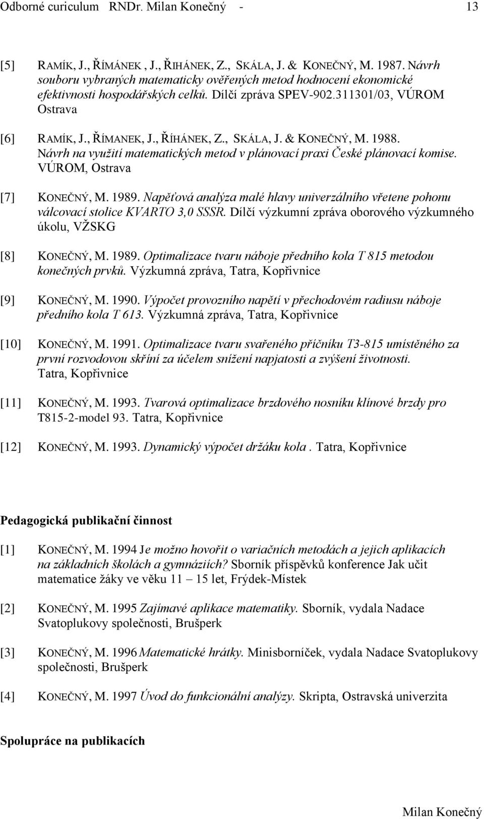 , SKÁLA, J. & KONEČNÝ, M. 1988. Návrh na využití matematických metod v plánovací praxi České plánovací komise. VÚROM, Ostrava [7] KONEČNÝ, M. 1989.