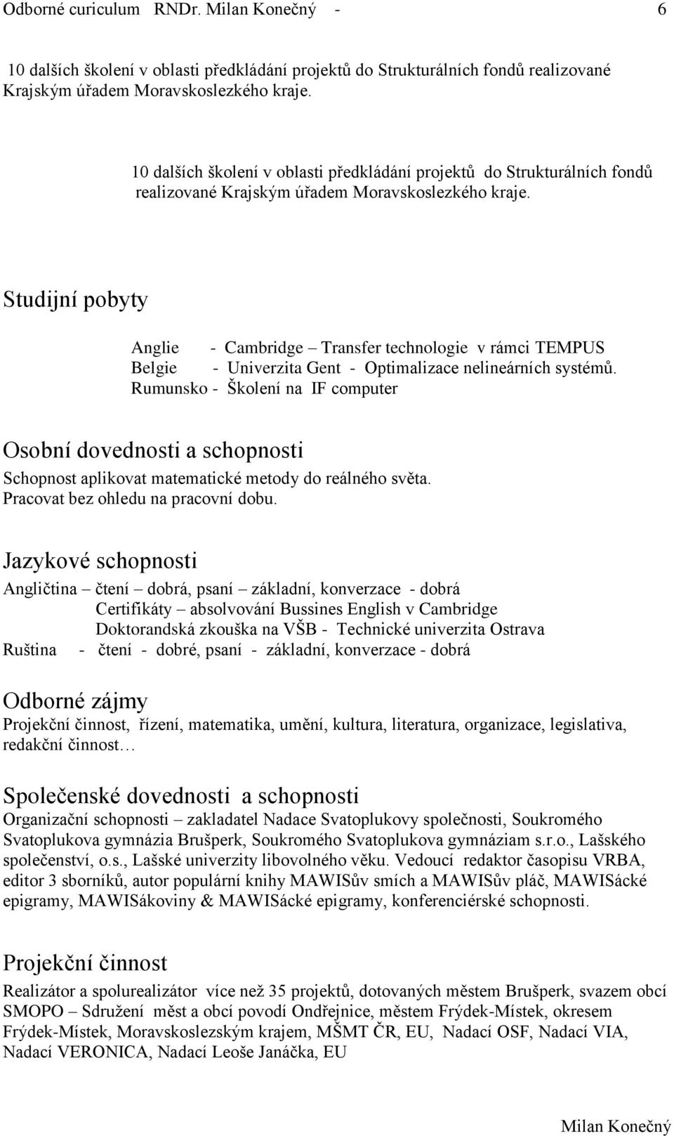 Studijní pobyty Anglie - Cambridge Transfer technologie v rámci TEMPUS Belgie - Univerzita Gent - Optimalizace nelineárních systémů.