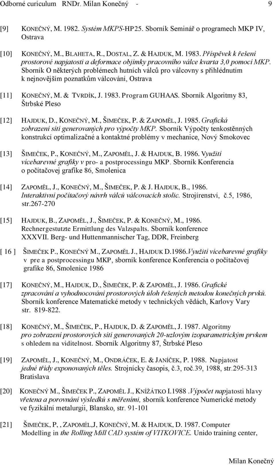 Sborník O některých problémech hutních válců pro válcovny s přihlédnutím k nejnovějším poznatkům válcování, Ostrava [11] KONEČNÝ, M. & TVRDÍK, J. 1983. Program GUHAAS.