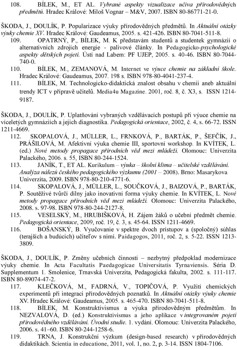 K představám studentů a studentek gymnázií o alternativních zdrojích energie - palivové články. In Pedagogicko-psychologické aspekty dětských pojetí. Ústí nad Labem: PF UJEP, 2005. s. 40-46.