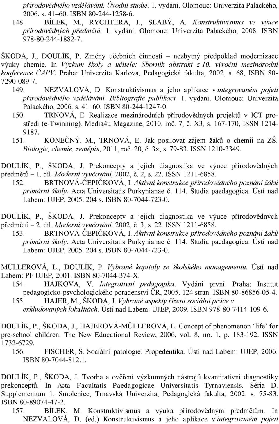 Změny učebních činností nezbytný předpoklad modernizace výuky chemie. In Výzkum školy a učitele: Sborník abstrakt z 10. výroční mezinárodní konference ČAPV.