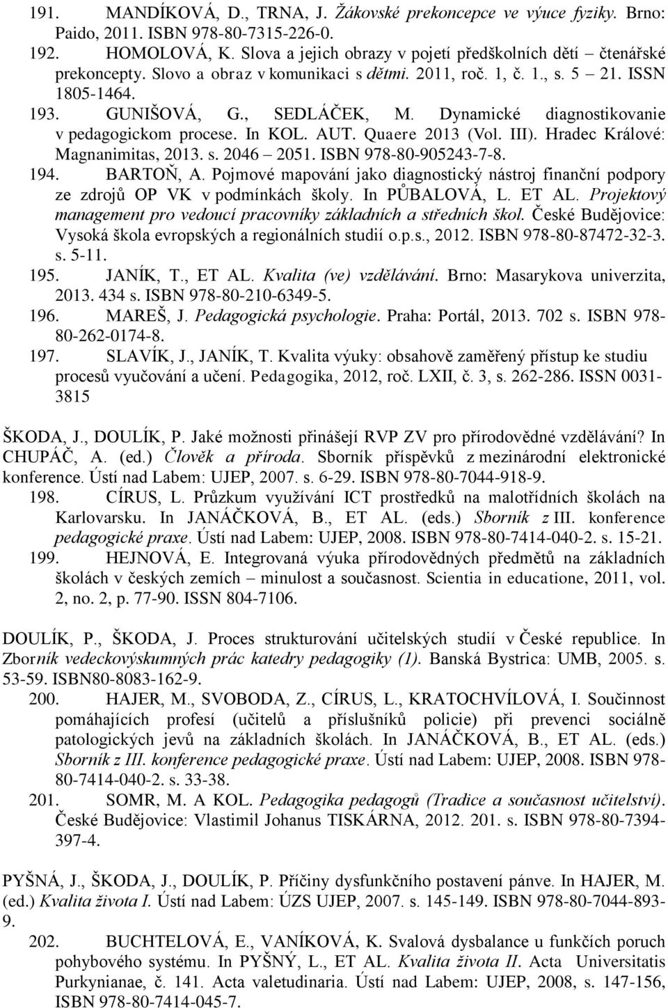 III). Hradec Králové: Magnanimitas, 2013. s. 2046 2051. ISBN 978-80-905243-7-8. 194. BARTOŇ, A. Pojmové mapování jako diagnostický nástroj finanční podpory ze zdrojů OP VK v podmínkách školy.