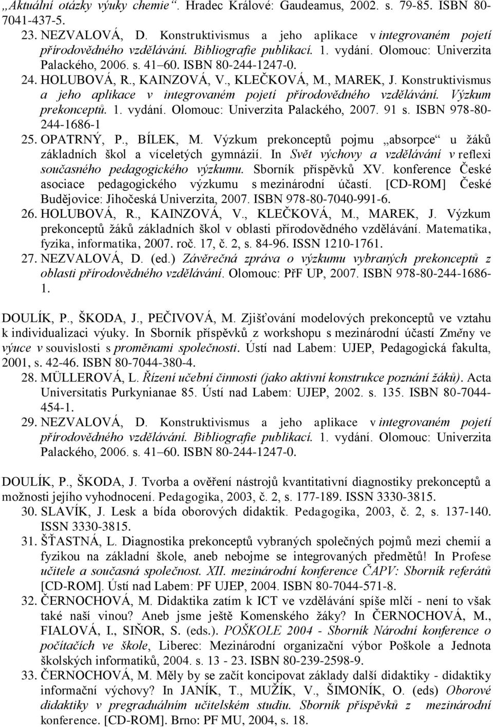 Konstruktivismus a jeho aplikace v integrovaném pojetí přírodovědného vzdělávání. Výzkum prekonceptů. 1. vydání. Olomouc: Univerzita Palackého, 2007. 91 s. ISBN 978-80- 244-1686-1 25. OPATRNÝ, P.