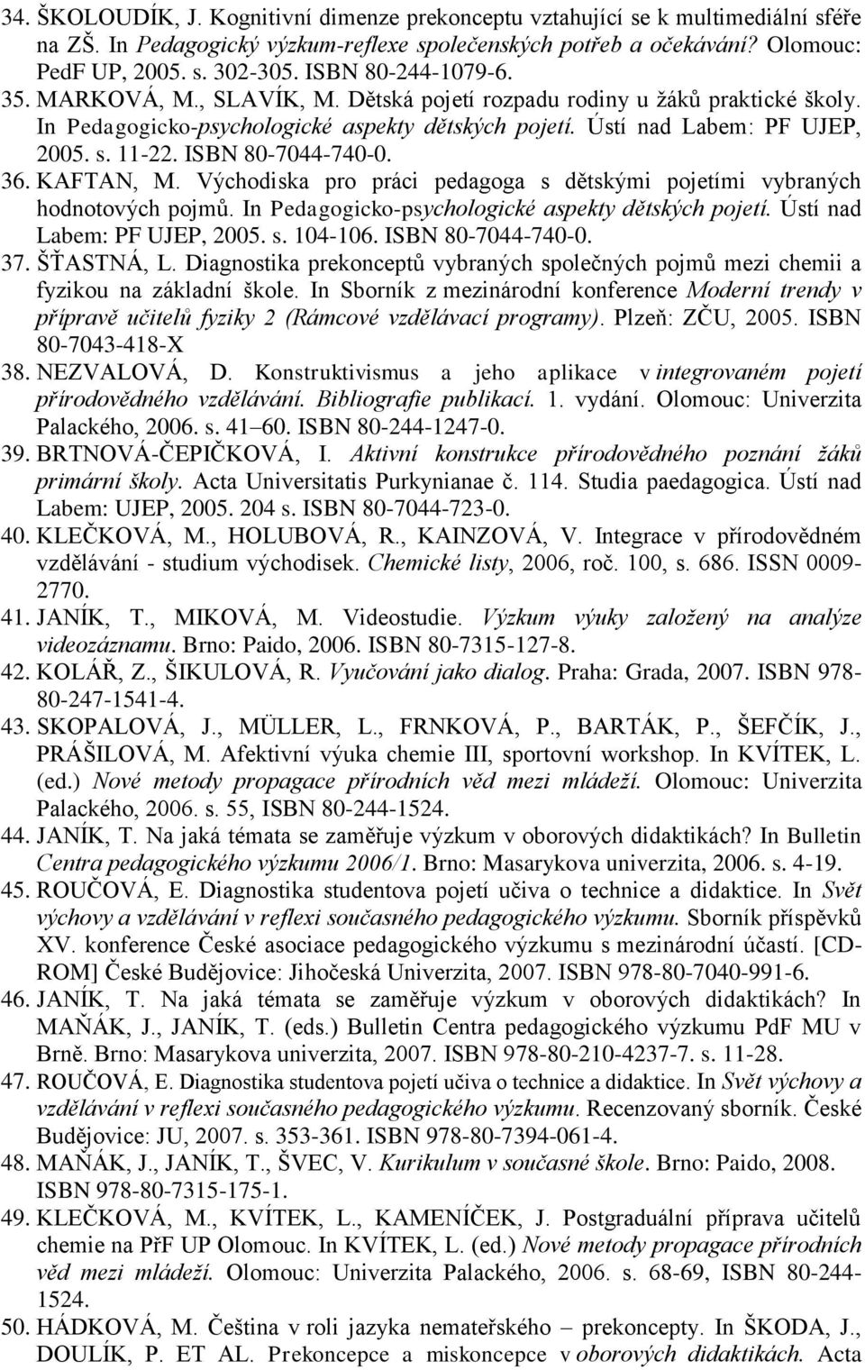 ISBN 80-7044-740-0. 36. KAFTAN, M. Východiska pro práci pedagoga s dětskými pojetími vybraných hodnotových pojmů. In Pedagogicko-psychologické aspekty dětských pojetí. Ústí nad Labem: PF UJEP, 2005.