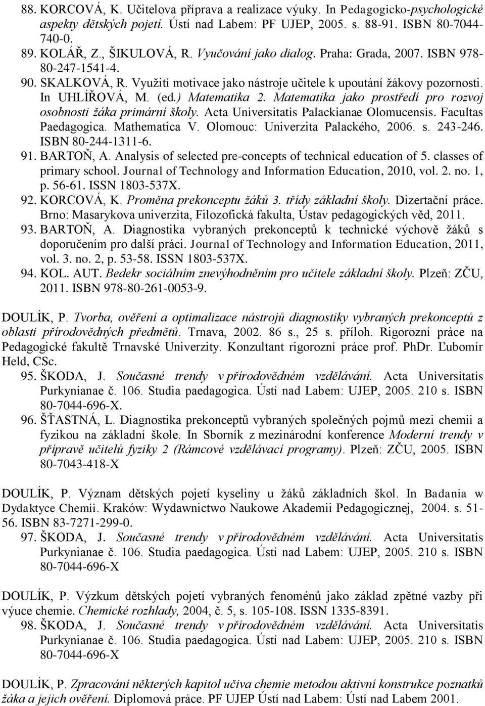 Matematika jako prostředí pro rozvoj osobnosti žáka primární školy. Acta Universitatis Palackianae Olomucensis. Facultas Paedagogica. Mathematica V. Olomouc: Univerzita Palackého, 2006. s. 243-246.