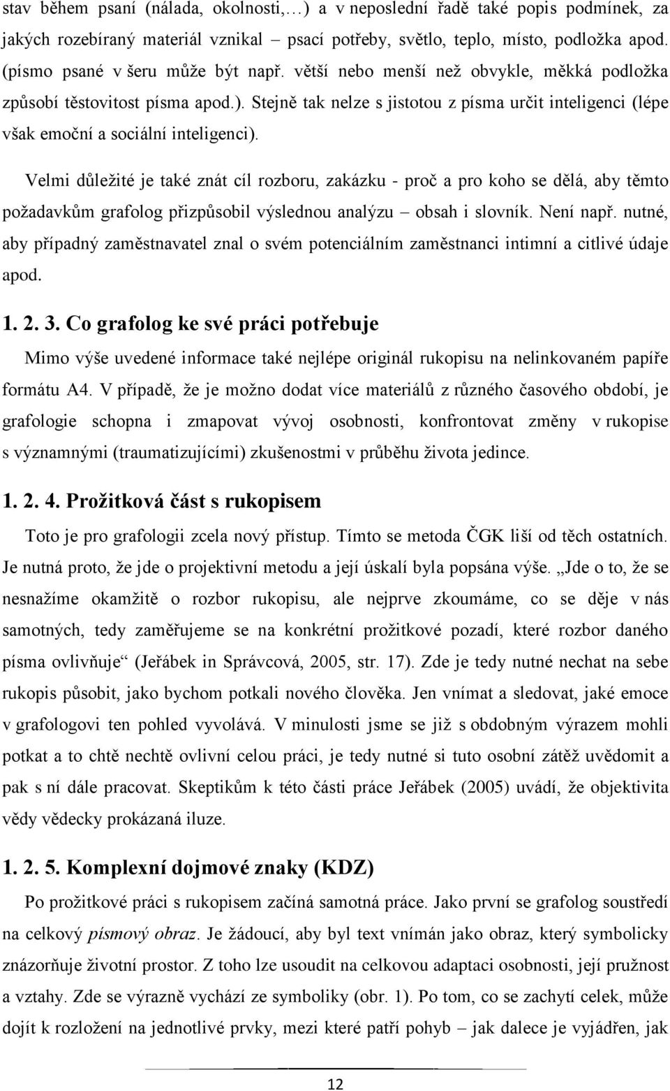 Stejně tak nelze s jistotou z písma určit inteligenci (lépe však emoční a sociální inteligenci).