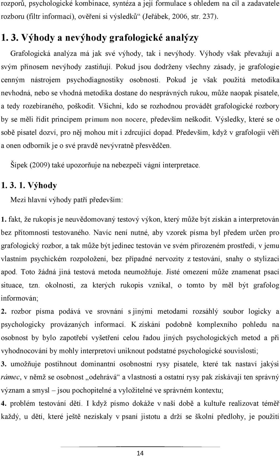 Pokud jsou dodrženy všechny zásady, je grafologie cenným nástrojem psychodiagnostiky osobnosti.