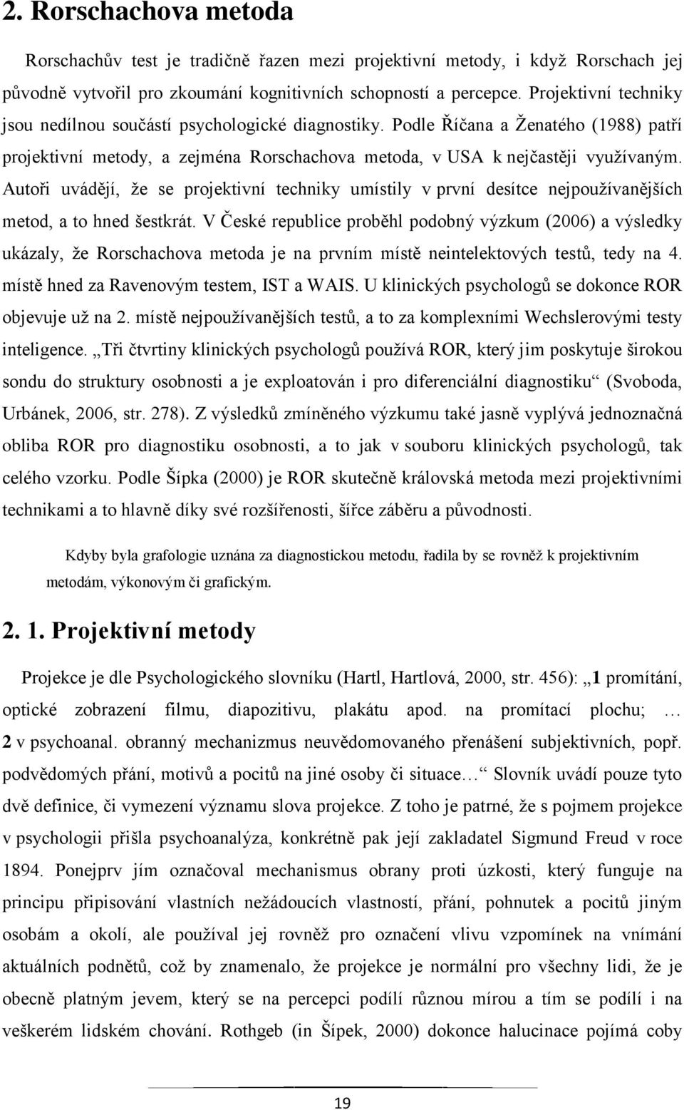 Autoři uvádějí, že se projektivní techniky umístily v první desítce nejpoužívanějších metod, a to hned šestkrát.