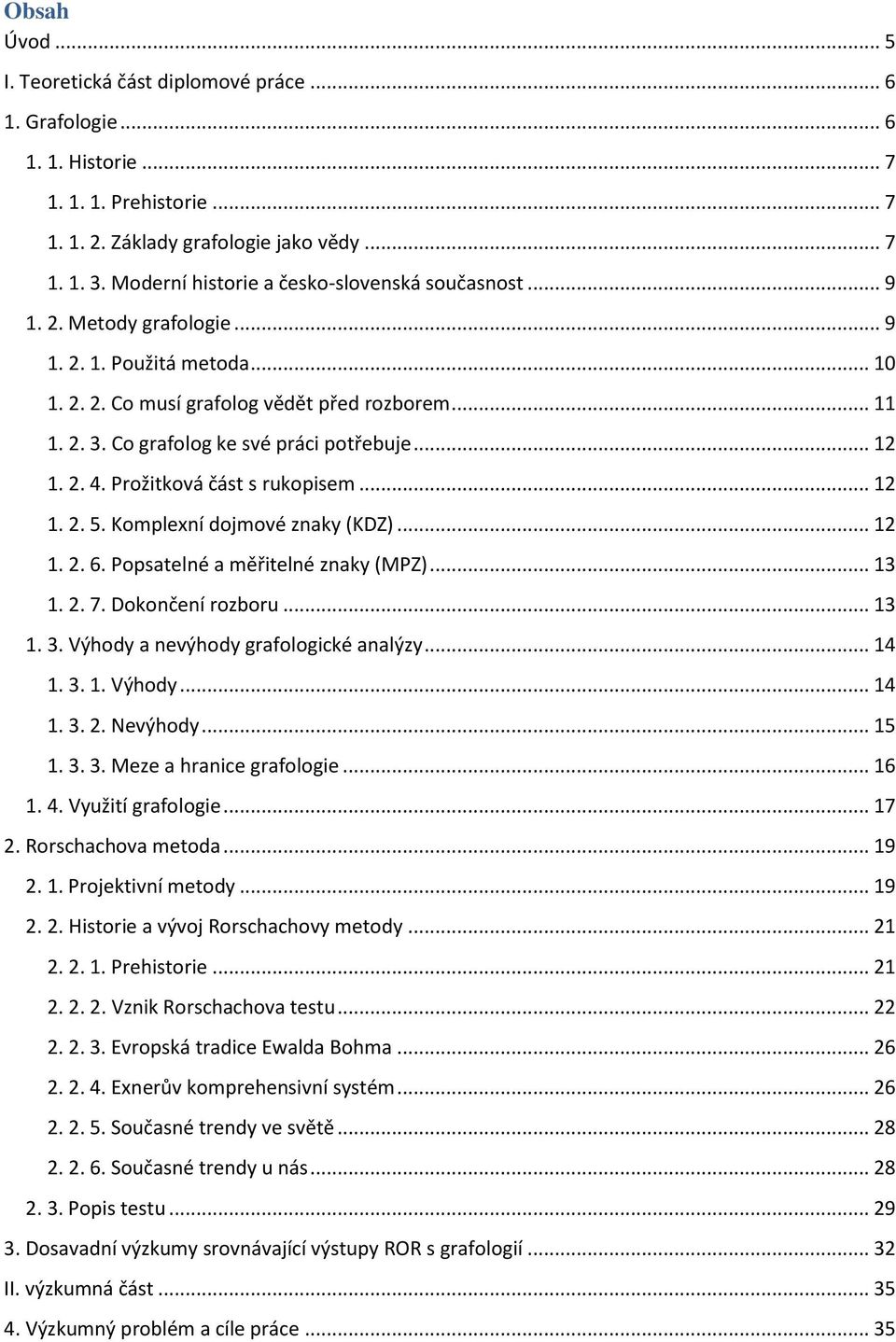 Co grafolog ke své práci potřebuje... 12 1. 2. 4. Prožitková část s rukopisem... 12 1. 2. 5. Komplexní dojmové znaky (KDZ)... 12 1. 2. 6. Popsatelné a měřitelné znaky (MPZ)... 13 1. 2. 7.