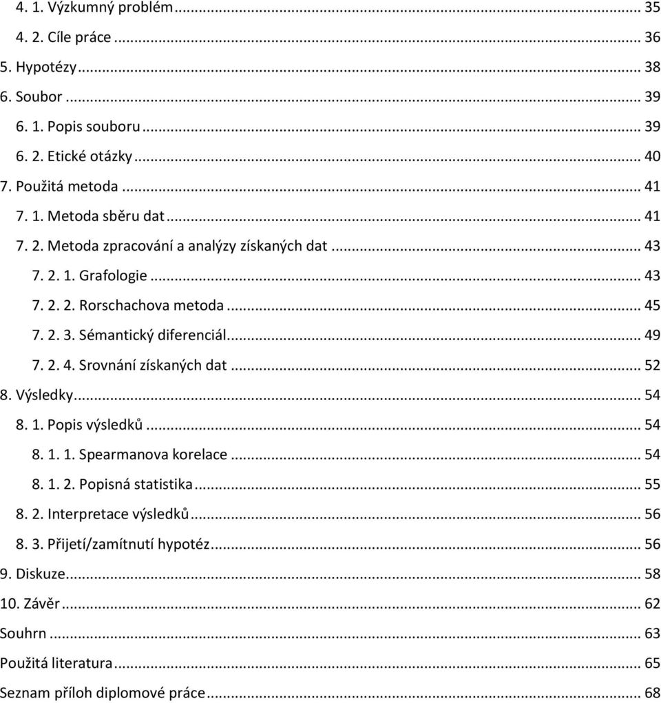 .. 52 8. Výsledky... 54 8. 1. Popis výsledků... 54 8. 1. 1. Spearmanova korelace... 54 8. 1. 2. Popisná statistika... 55 8. 2. Interpretace výsledků... 56 8. 3.