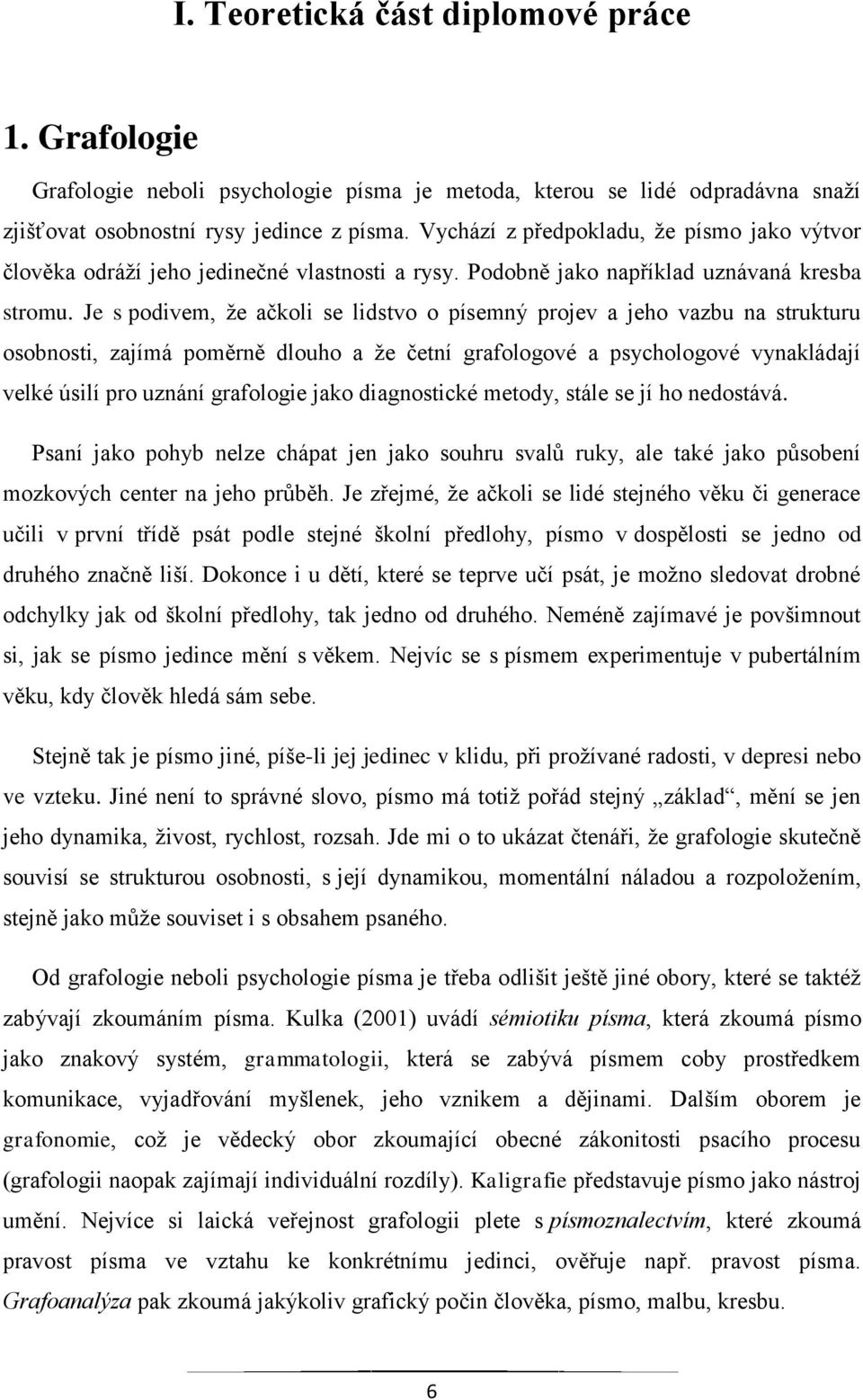 Je s podivem, že ačkoli se lidstvo o písemný projev a jeho vazbu na strukturu osobnosti, zajímá poměrně dlouho a že četní grafologové a psychologové vynakládají velké úsilí pro uznání grafologie jako