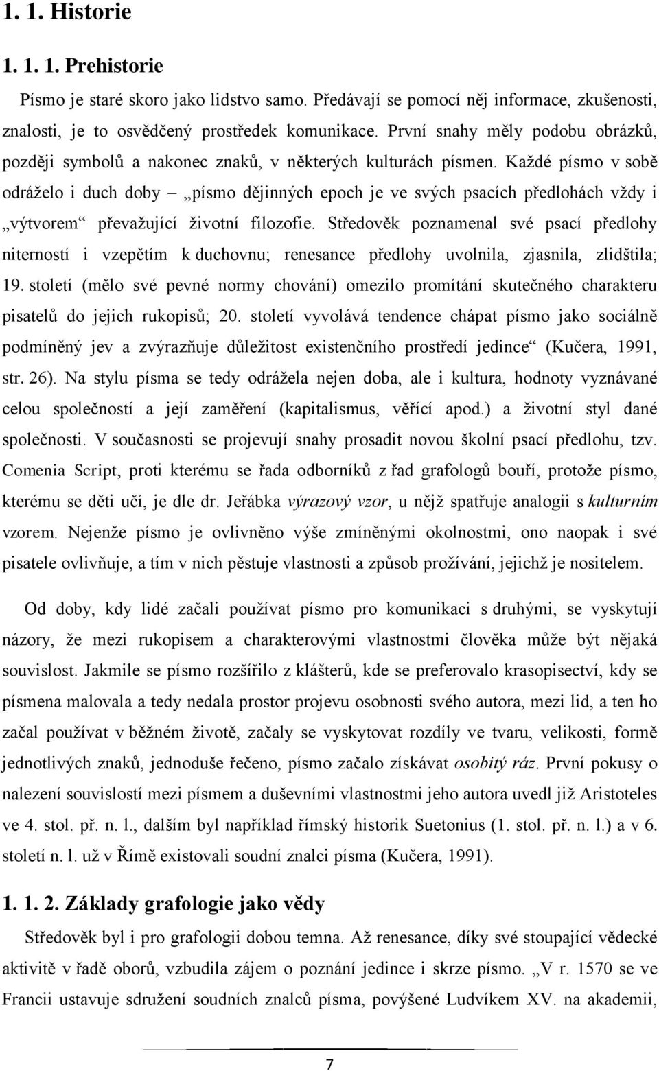 Každé písmo v sobě odráželo i duch doby písmo dějinných epoch je ve svých psacích předlohách vždy i výtvorem převažující životní filozofie.