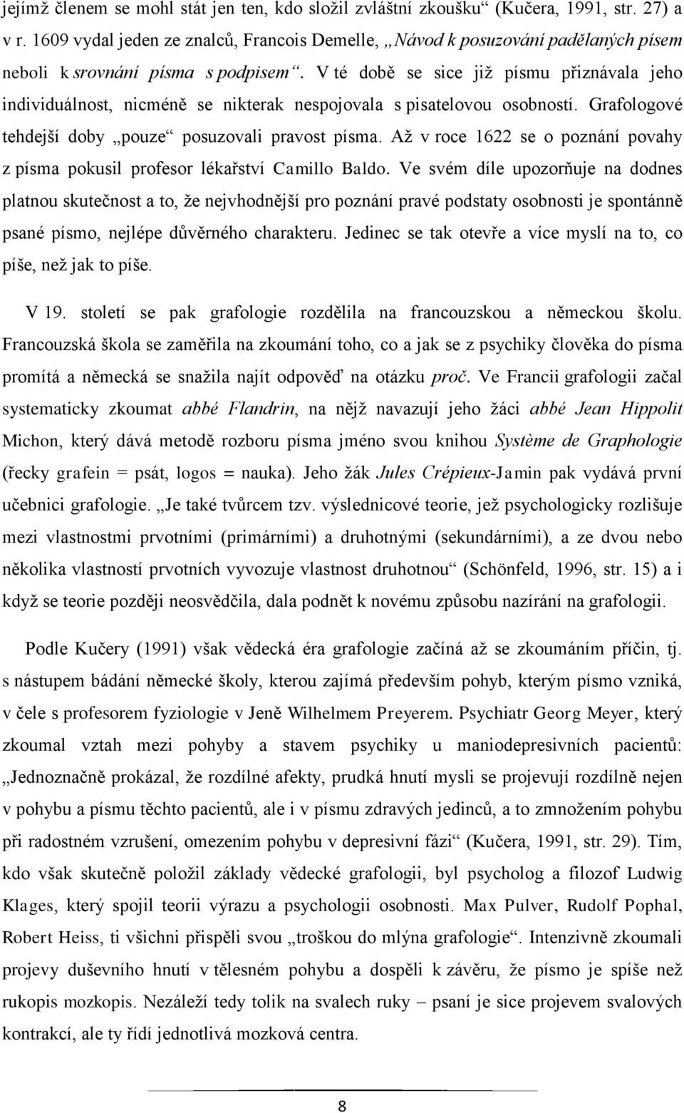 V té době se sice již písmu přiznávala jeho individuálnost, nicméně se nikterak nespojovala s pisatelovou osobností. Grafologové tehdejší doby pouze posuzovali pravost písma.