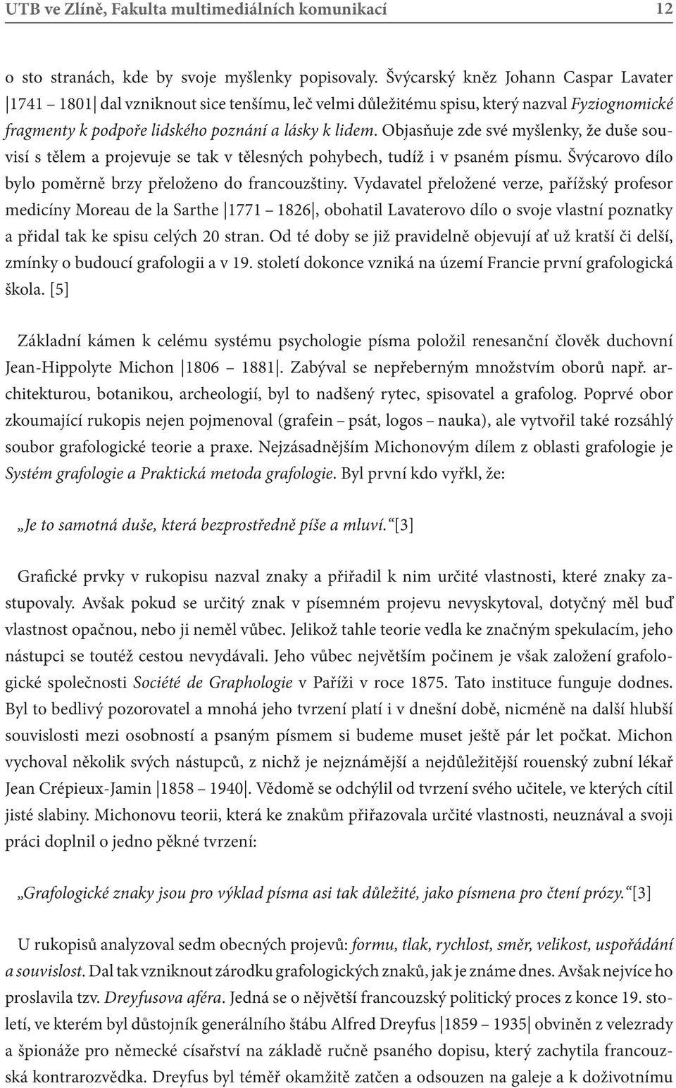 Objasňuje zde své myšlenky, že duše souvisí s tělem a projevuje se tak v tělesných pohybech, tudíž i v psaném písmu. Švýcarovo dílo bylo poměrně brzy přeloženo do francouzštiny.