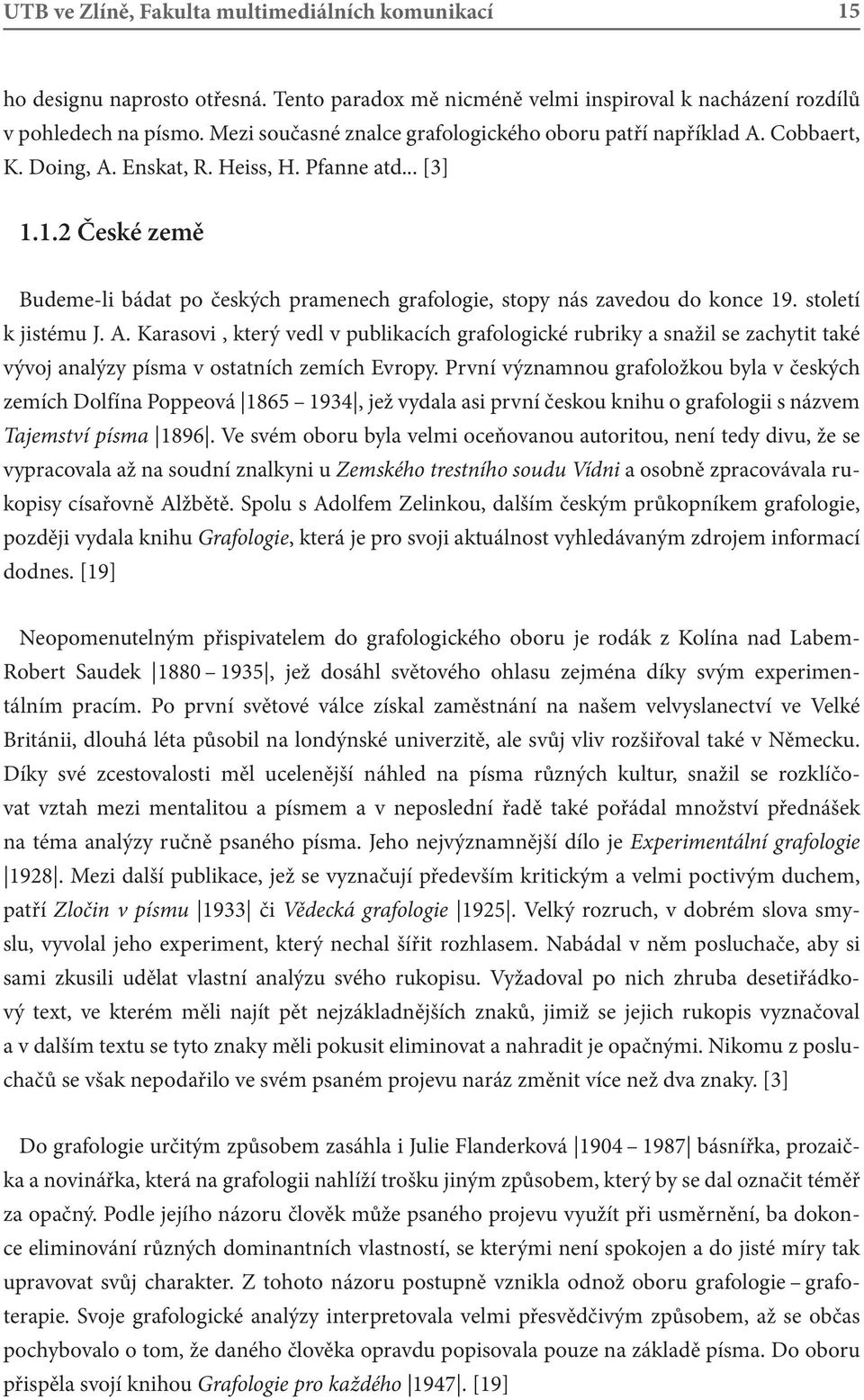 1.2 České země Budeme-li bádat po českých pramenech grafologie, stopy nás zavedou do konce 19. století k jistému J. A.