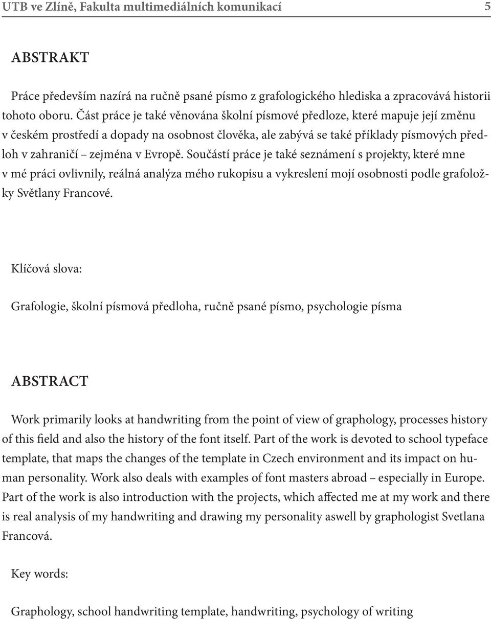 Evropě. Součástí práce je také seznámení s projekty, které mne v mé práci ovlivnily, reálná analýza mého rukopisu a vykreslení mojí osobnosti podle grafoložky Světlany Francové.