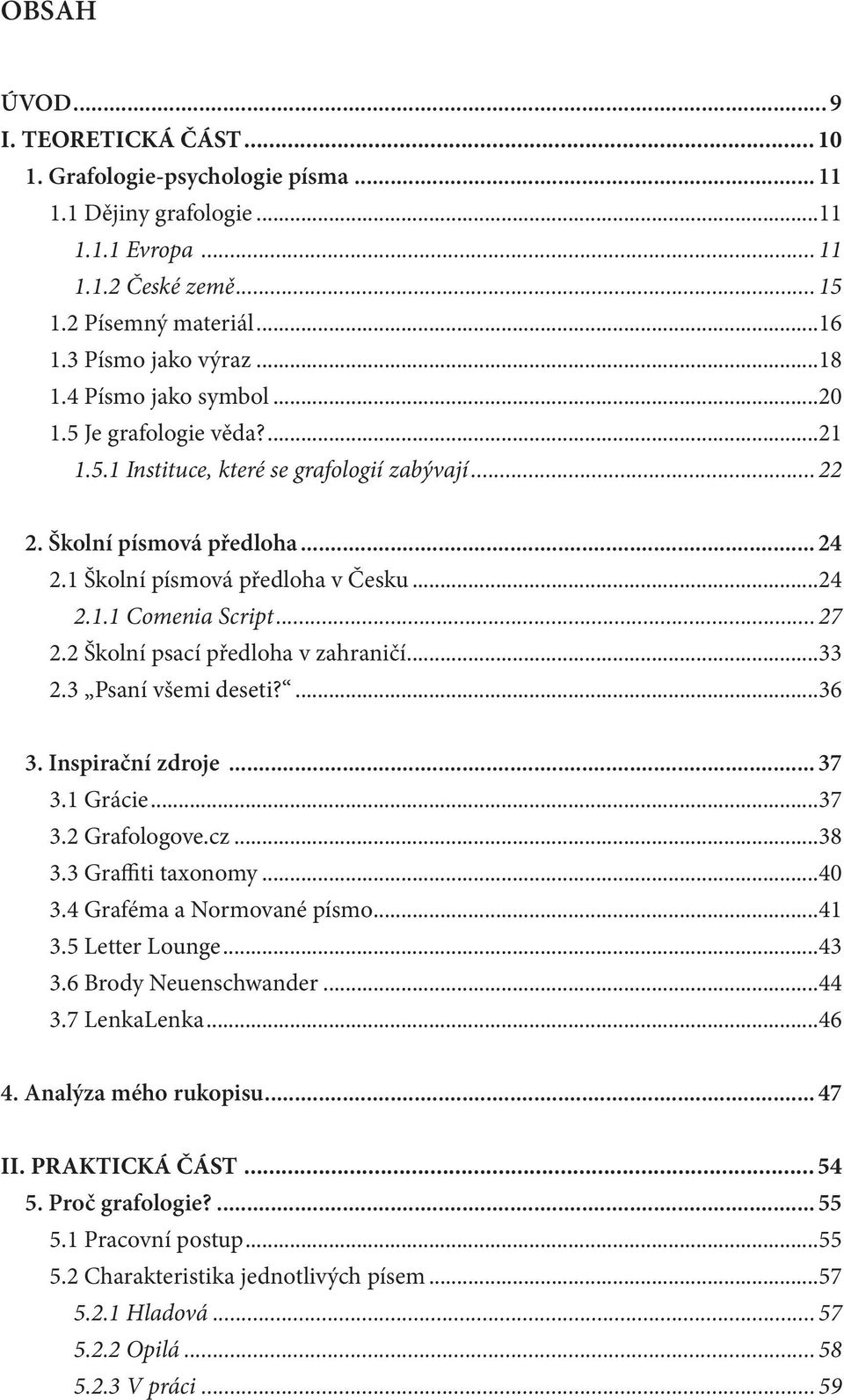 .. 27 2.2 Školní psací předloha v zahraničí...33 2.3 Psaní všemi deseti?...36 3. Inspirační zdroje... 37 3.1 Grácie...37 3.2 Grafologove.cz...38 3.3 Graffiti taxonomy...40 3.