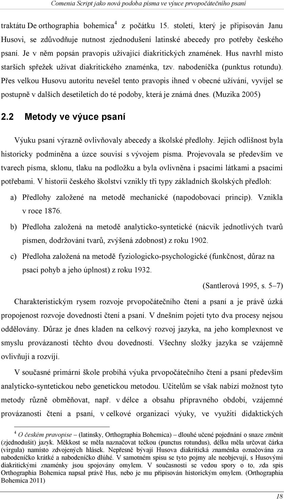 Přes velkou Husovu autoritu nevešel tento pravopis ihned v obecné užívání, vyvíjel se postupně v dalších desetiletích do té podoby, která je známá dnes. (Muzika 2005) 2.