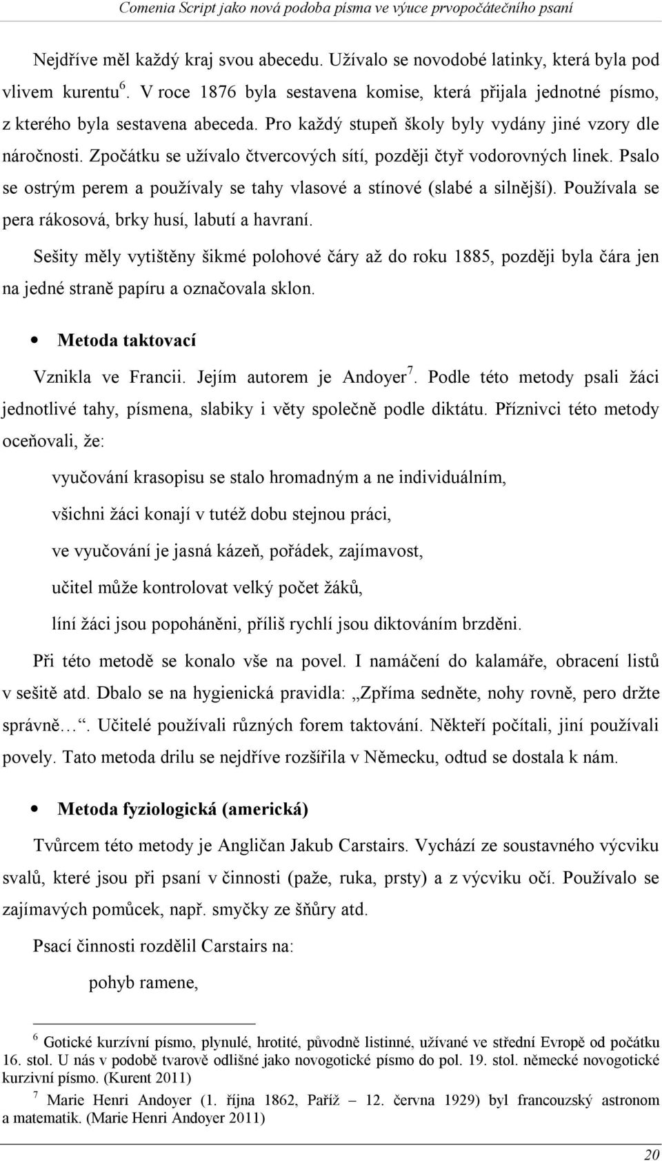 Psalo se ostrým perem a používaly se tahy vlasové a stínové (slabé a silnější). Používala se pera rákosová, brky husí, labutí a havraní.